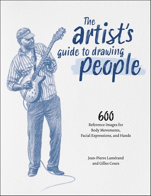 The Artists Guide to Drawing People: 600 Reference Images for Body Movements, Facial Expressions, and Hands (Paperback)