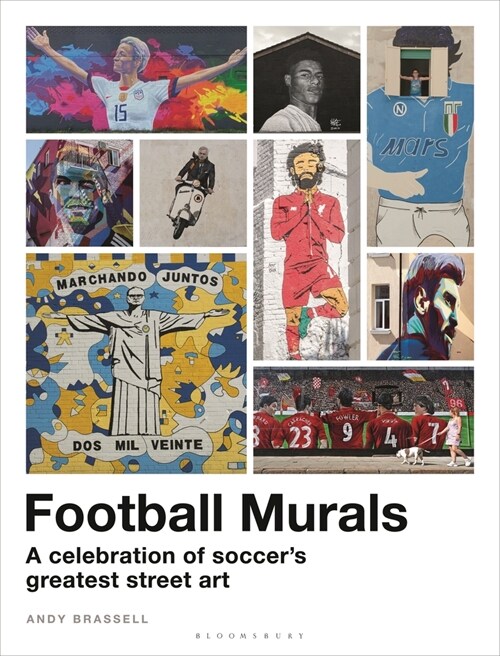 Football Murals : A Celebration of Soccers Greatest Street Art: Shortlisted for the Sunday Times Sports Book Awards 2023 (Hardcover)