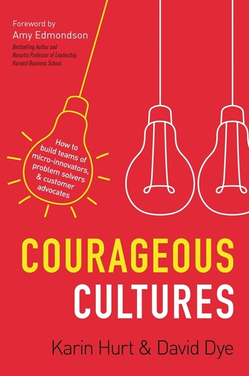 Courageous Cultures: How to Build Teams of Micro-Innovators, Problem Solvers, and Customer Advocates (Paperback)