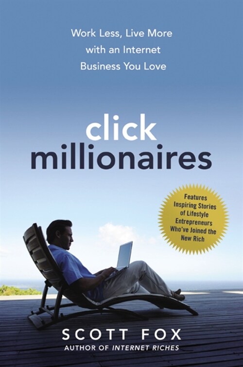 Click Millionaires: Work Less, Live More with an Internet Business You Love (Paperback)