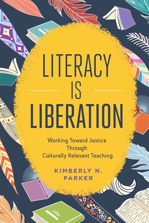Literacy Is Liberation: Working Toward Justice Through Culturally Relevant Teaching (Paperback)