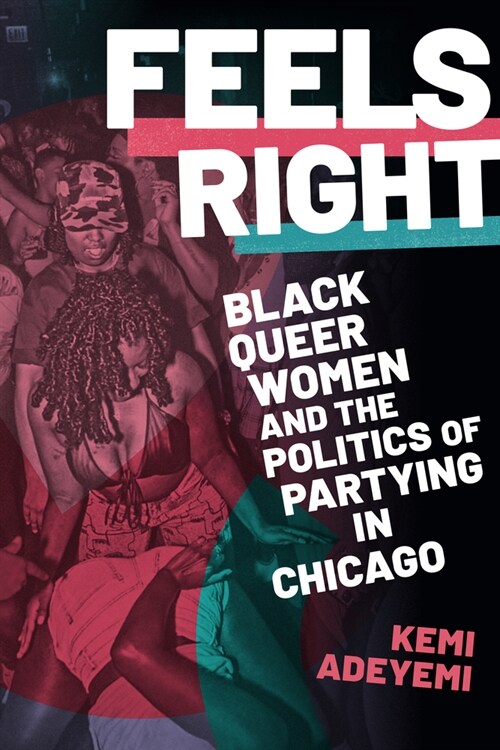 Feels Right: Black Queer Women and the Politics of Partying in Chicago (Paperback)