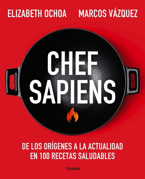 Chef Sapiens: de Los Or?enes a la Actualidad En 100 Recetas Saludables / Chef S Apiens: From the Origins of Cuisine to the Present (Paperback)
