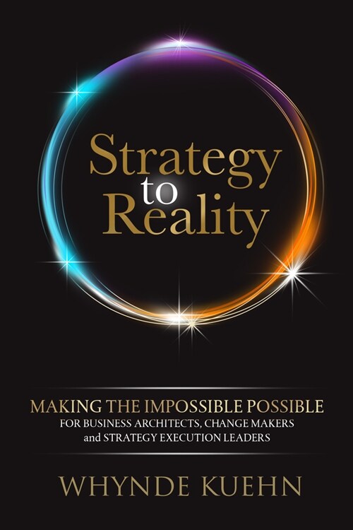 Strategy to Reality: Making the Impossible Possible for Business Architects, Change Makers and Strategy Execution Leaders (Paperback)