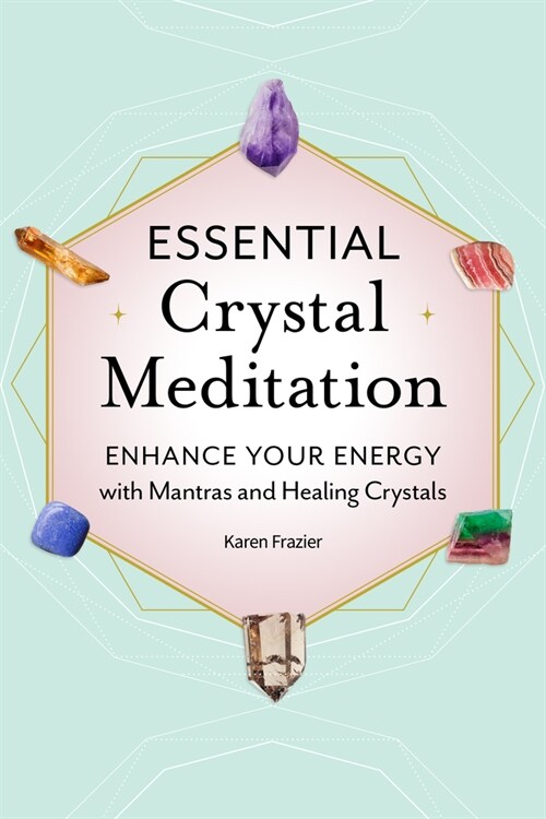 Essential Crystal Meditation: Enhance Your Energy with Mantras and Healing Crystals (Paperback)