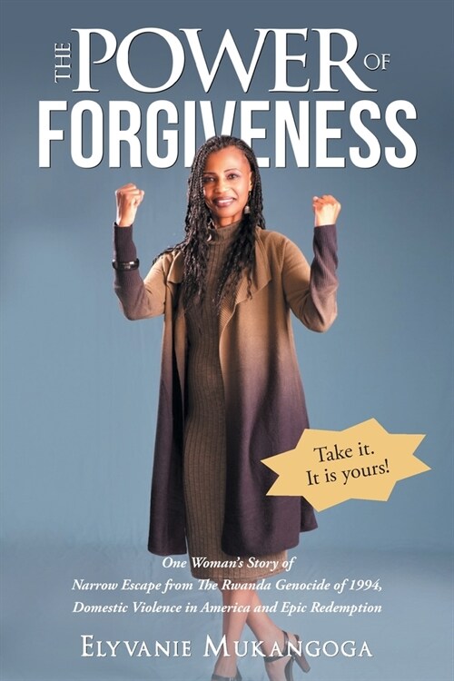 The Power of Forgiveness: One Womans Story of Narrow Escape from The Rwanda Genocide of 1994 against Tutsi, Domestic Violence in America and Ep (Paperback)