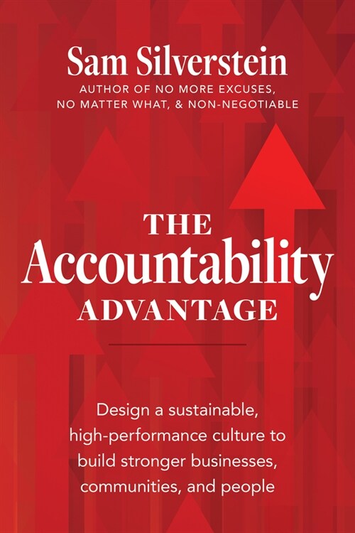 The Accountability Advantage: Design a Sustainable, High-Performance Culture to Build Stronger Businesses, Communities, and People (Paperback)