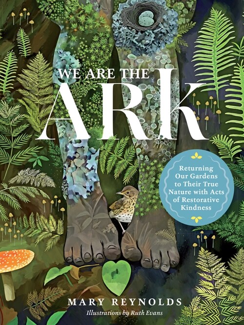 We Are the Ark: Returning Our Gardens to Their True Nature Through Acts of Restorative Kindness (Hardcover)