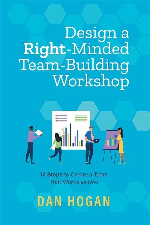 Design a Right-Minded, Team-Building Workshop: 12 Steps to Create a Team That Works as One (Paperback, 3)