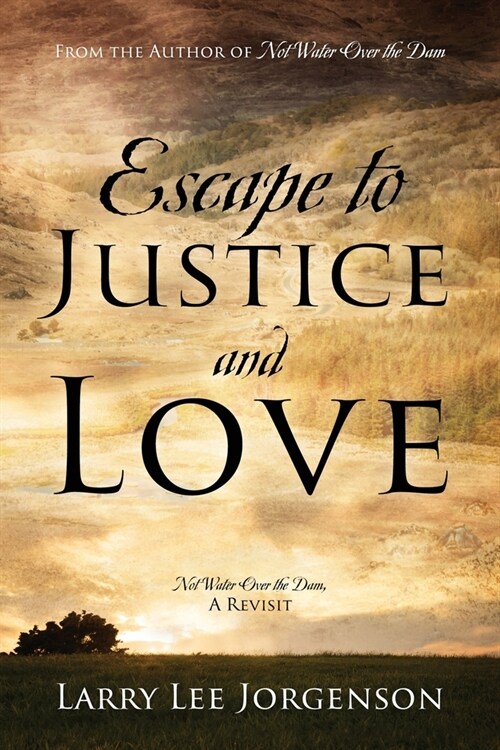 Escape to Justice and Love: Not Water Over the Dam, A Revisit (Paperback)