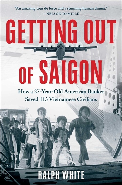 Getting Out of Saigon: How a 27-Year-Old Banker Saved 113 Vietnamese Civilians (Hardcover)