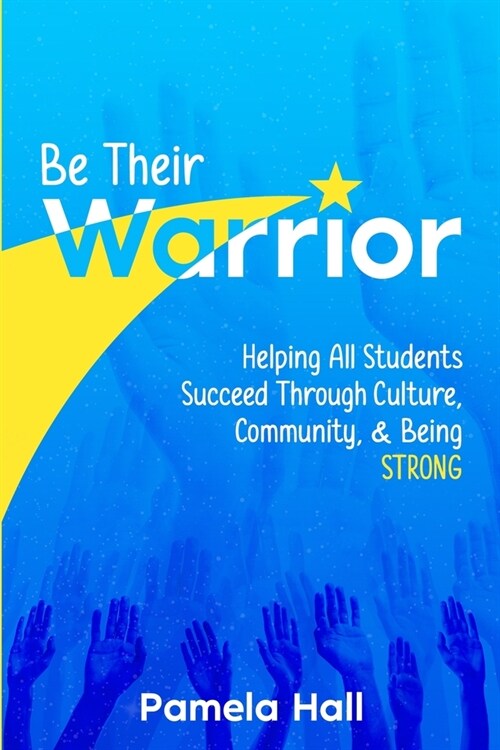 Be Their Warrior: Helping All Students Succeed Through Culture, Community, & Being STRONG (Paperback)