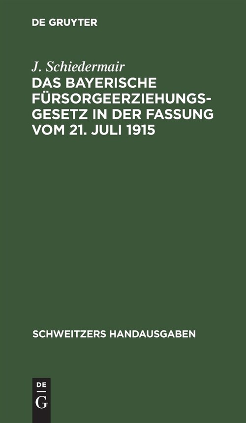 Das Bayerische F?sorgeerziehungsgesetz in Der Fassung Vom 21. Juli 1915: Nebst Den Ausf?rungsbestimmungen, Den F?sorgeerziehungsgesetzen Von Preu? (Hardcover, 2, 2. Aufl. Reprin)