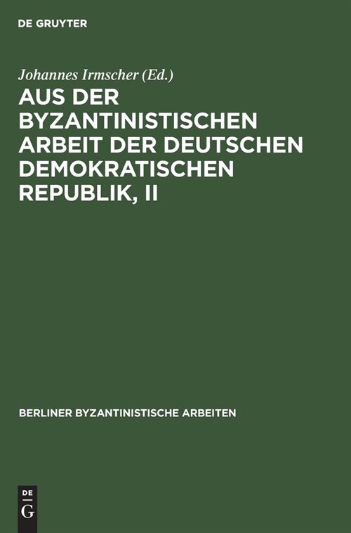Aus der Byzantinistischen Arbeit der Deutschen Demokratischen Republik, II (Hardcover, Reprint 2021)