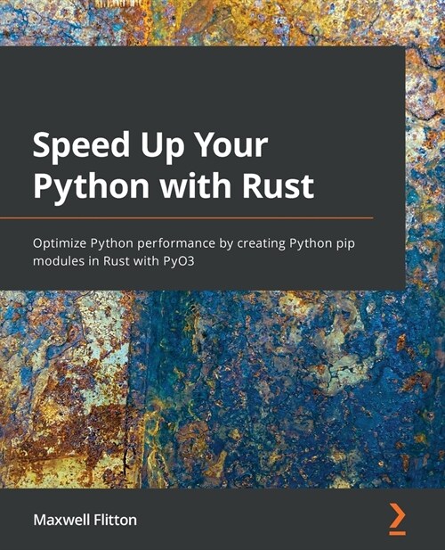 Speed Up Your Python with Rust : Optimize Python performance by creating Python pip modules in Rust with PyO3 (Paperback)