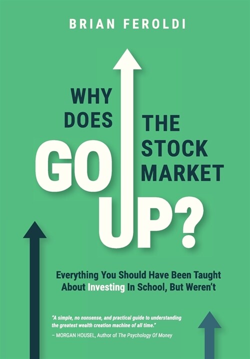 Why Does The Stock Market Go Up?: Everything You Should Have Been Taught About Investing In School, But Werent (Hardcover)