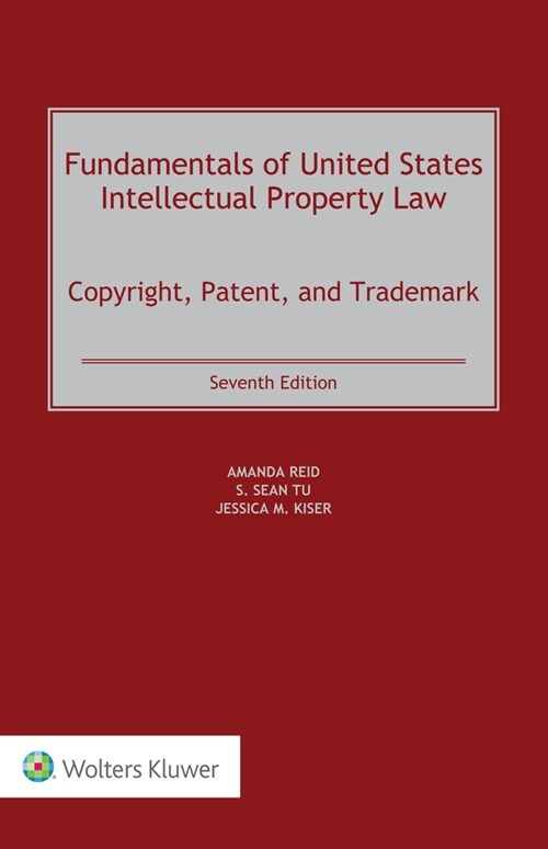 Fundamentals of United States Intellectual Property Law: Copyright, Patent, and Trademark (Hardcover, 7)