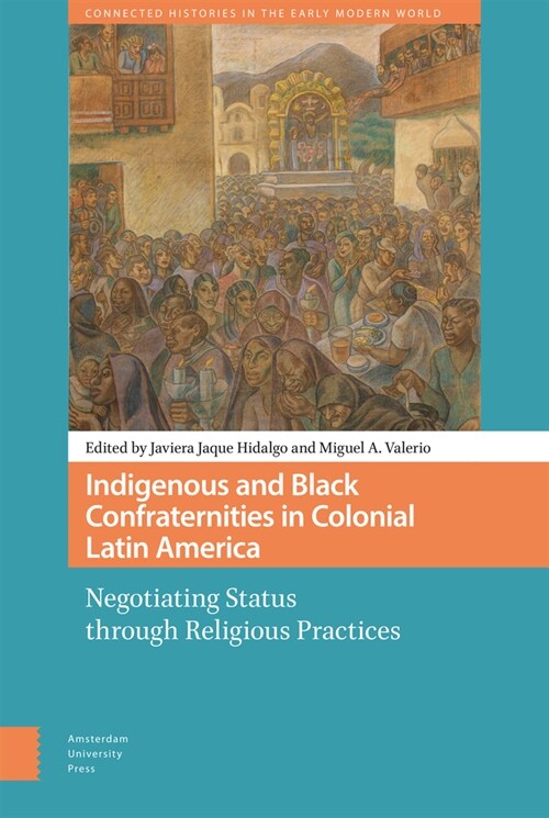 Indigenous and Black Confraternities in Colonial Latin America: Negotiating Status Through Religious Practices (Hardcover)
