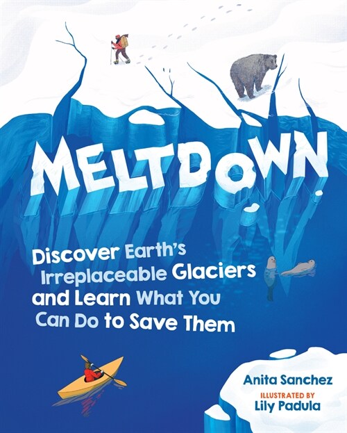 Meltdown: Discover Earths Irreplaceable Glaciers and Learn What You Can Do to Save Them (Hardcover)