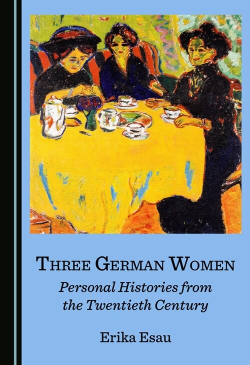 Three German Women: Personal Histories from the Twentieth Century (Hardcover)