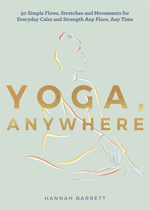 Yoga Anywhere : 50 Simple Movements, Postures and Meditations for Any Place, Any Time (Cards)