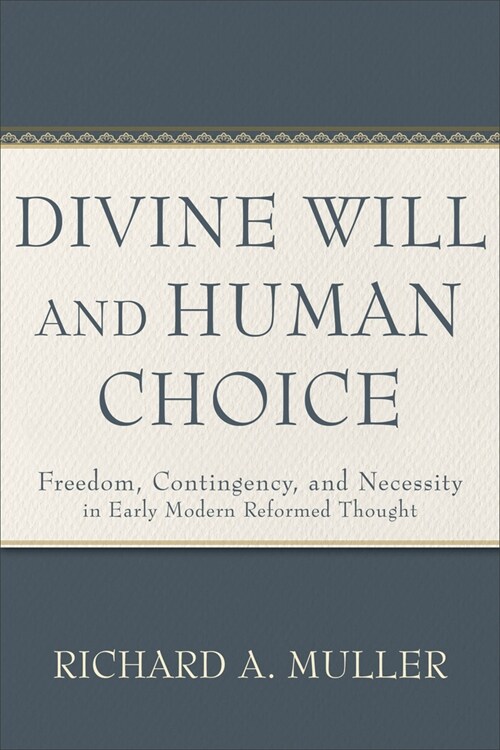 Divine Will and Human Choice: Freedom, Contingency, and Necessity in Early Modern Reformed Thought (Paperback)