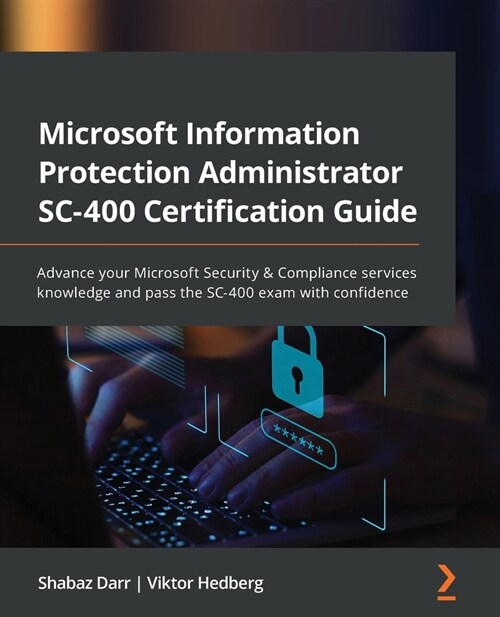 Microsoft Information Protection Administrator SC-400 Certification Guide : Advance your Microsoft Security & Compliance services knowledge and pass t (Paperback)