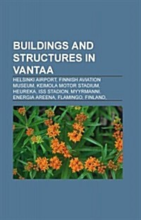Buildings and Structures in Vantaa: Helsinki Airport, Finnish Aviation Museum, Keimola Motor Stadium, Heureka, ISS Stadion, Myyrmanni (Paperback)