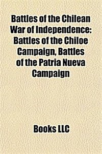 Battles of the Chilean War of Independence: Battle of Chacabuco, Battle of Las Tres Acequias, Battle of Tarpellanca, Battle of Pileo (Paperback)