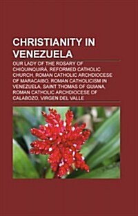 Christianity in Venezuela: Our Lady of the Rosary of Chiquinquira, Reformed Catholic Church, Roman Catholic Archdiocese of Maracaibo (Paperback)