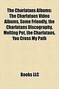 The Charlatans Albums: Some Friendly, the Charlatans Discography, Melting Pot, the Charlatans, You Cross My Path, Tellin Stories, Wonderland (Paperback)