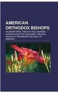 American Orthodox Bishops: Valerian Trifa, Timothy Paul Baymon, Joasaph Bolotov, Nathaniel, Michael Dahulich, Archbishop Michael of America, (Paperback)
