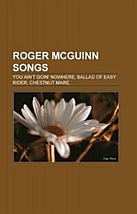 Roger McGuinn Songs: You Aint Goin Nowhere, Ballad of Easy Rider, Chestnut Mare, (Paperback)