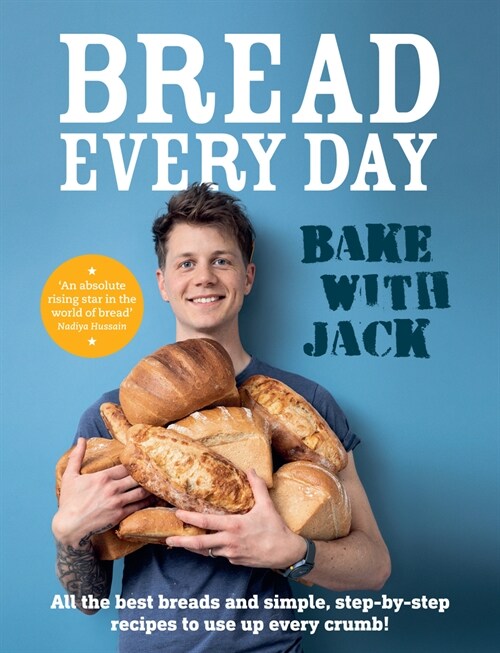 BAKE WITH JACK – Bread Every Day : All the best breads and simple, step-by-step recipes to use up every crumb (Hardcover)