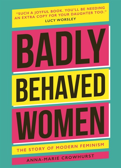Badly Behaved Women : The History of Modern Feminism (Hardcover)