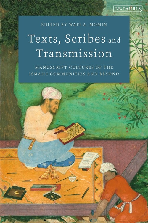Texts, Scribes and Transmission : Manuscript Cultures of the Ismaili Communities and Beyond (Hardcover)