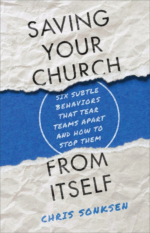 Saving Your Church from Itself: Six Subtle Behaviors That Tear Teams Apart and How to Stop Them (Paperback)