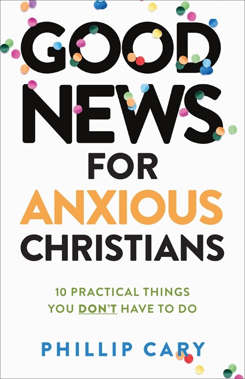 Good News for Anxious Christians, Expanded Ed.: 10 Practical Things You Dont Have to Do (Paperback)