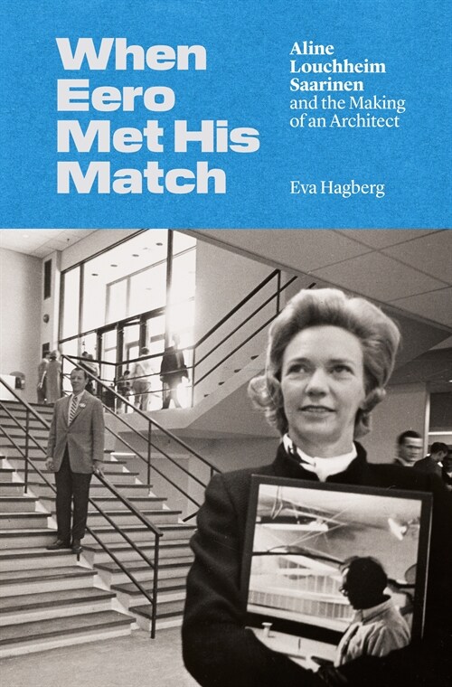 When Eero Met His Match: Aline Louchheim Saarinen and the Making of an Architect (Hardcover)