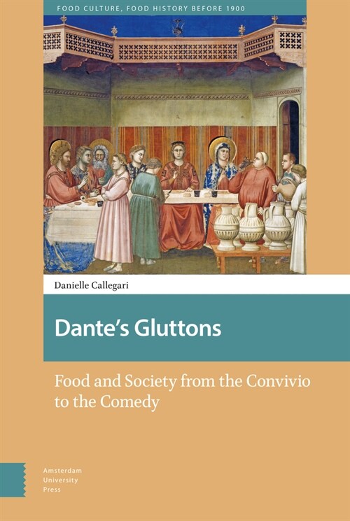 Dantes Gluttons: Food and Society from the Convivio to the Comedy (Hardcover)