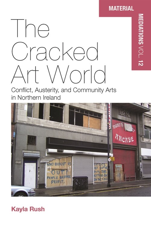 The Cracked Art World : Conflict, Austerity, and Community Arts in Northern Ireland (Hardcover)