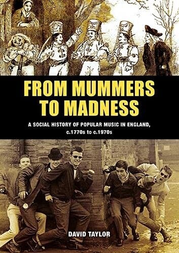 From Mummers to Madness : A Social History of Popular Music in England, c.1770s to c.1970s (Paperback)