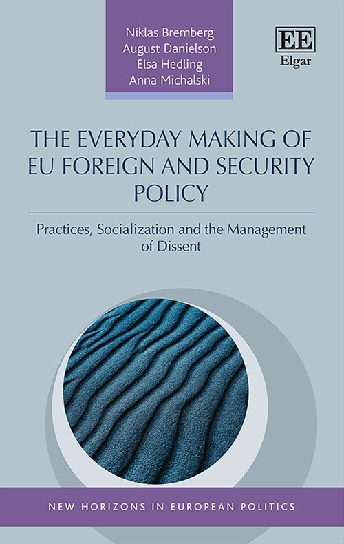 The Everyday Making of EU Foreign and Security Policy : Practices, Socialization and the Management of Dissent (Hardcover)