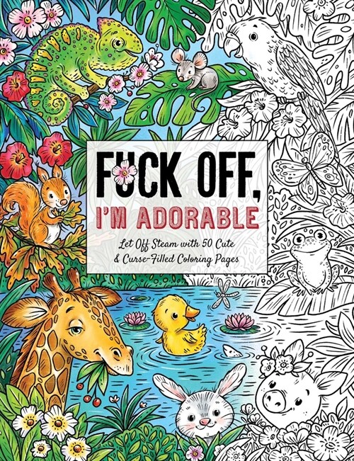 Fuck Off, Im Adorable: Let Off Steam with 50 Cute & Curse-Filled Coloring Pages (Paperback)