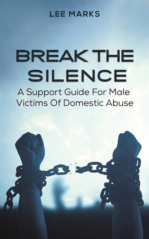 Break the Silence - A Support Guide for Male Victims of Domestic Abuse (Paperback)