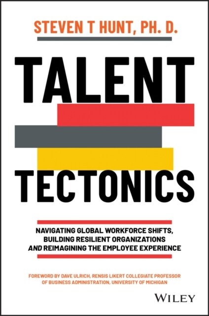 Talent Tectonics: Navigating Global Workforce Shifts, Building Resilient Organizations and Reimagining the Employee Experience (Hardcover)