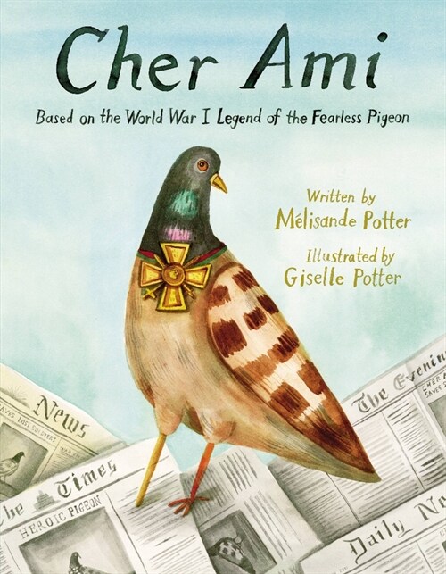 Cher Ami: Based on the World War I Legend of the Fearless Pigeon (Hardcover)