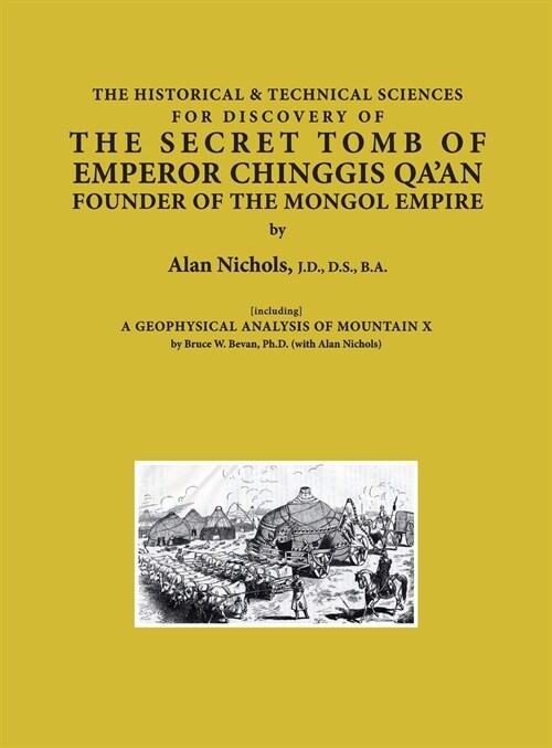 THE HISTORICAL & TECHNICAL SCIENCES FOR DISCOVERY OF THE SECRET TOMB OF EMPEROR CHINGGIS QAAN FOUNDER OF THE MONGOL EMPIRE [including] A GEOPHYSICAL  (Hardcover)