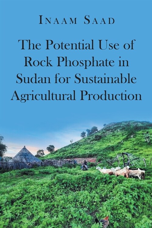 The Potential Use of Rock Phosphate in Sudan for Sustainable Agricultural Production (Paperback)