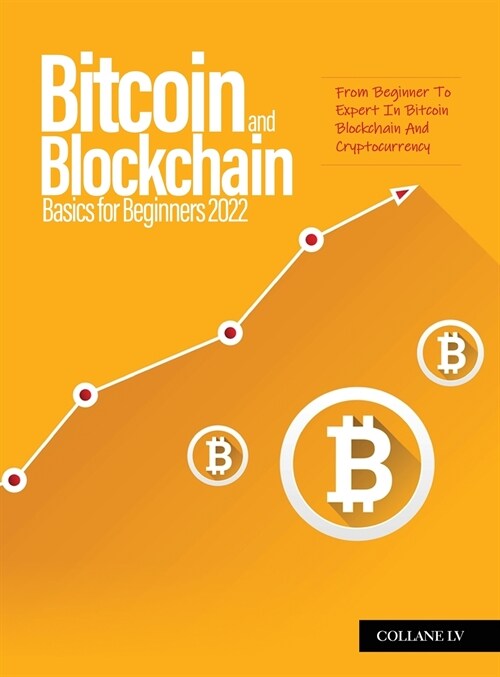 Bitcoin And Blockchain Basics for Beginners 2022: From Beginner To Expert In Bitcoin Blockchain And Cryptocurrency (Hardcover)